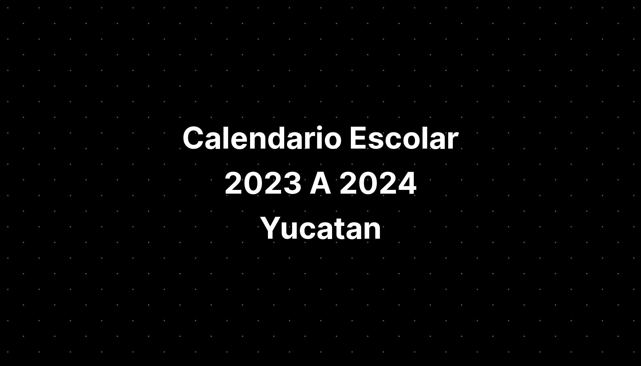 Calendario Escolar 2023 A 2024 Yucatan IMAGESEE